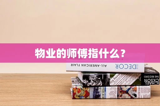 物业的师傅指什么？