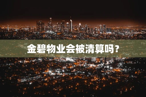 金碧物业会被清算吗？