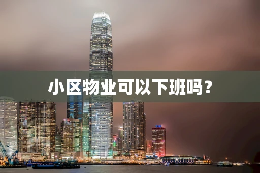 小区物业可以下班吗？
