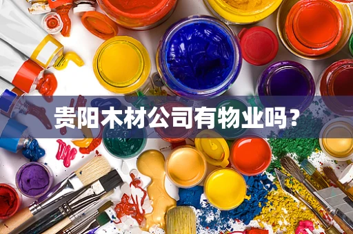 贵阳木材公司有物业吗？