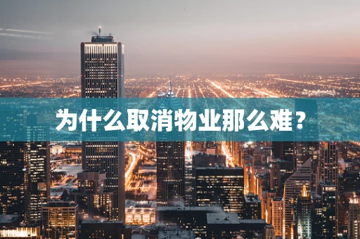为什么取消物业那么难？