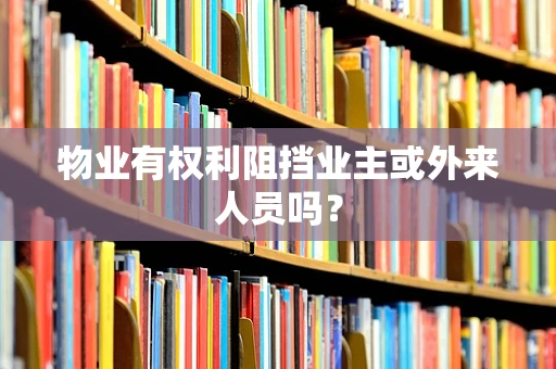 物业有权利阻挡业主或外来人员吗？