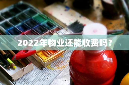 2022年物业还能收费吗？