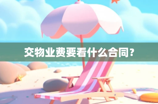 交物业费要看什么合同？