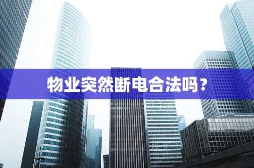 物业突然断电合法吗？