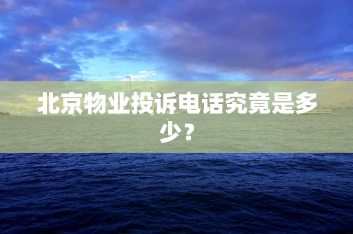 北京物业投诉电话究竟是多少？