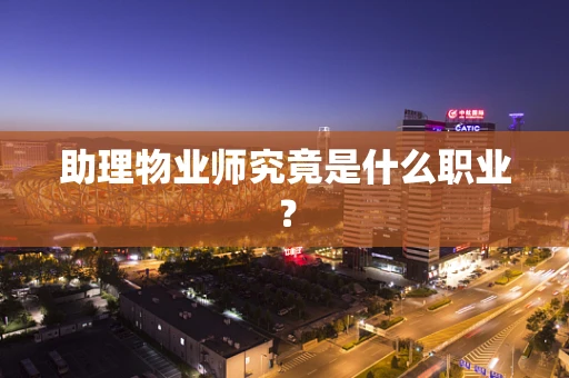 助理物业师究竟是什么职业？
