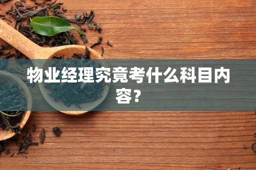物业经理究竟考什么科目内容？