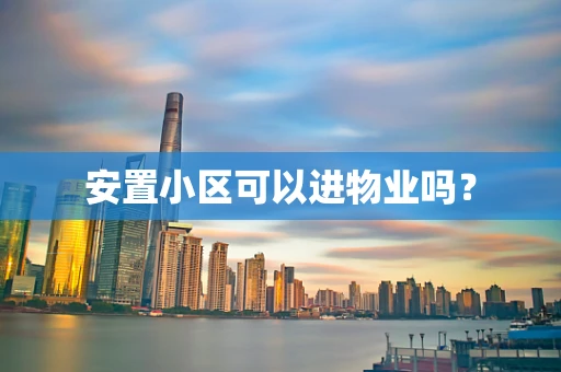 安置小区可以进物业吗？