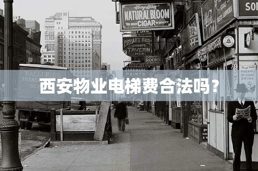 西安物业电梯费合法吗？