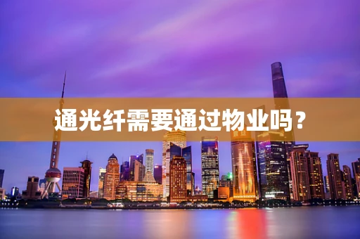 通光纤需要通过物业吗？