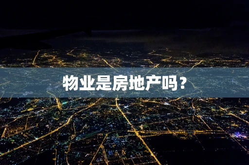 物业是房地产吗？