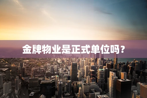 金牌物业是正式单位吗？