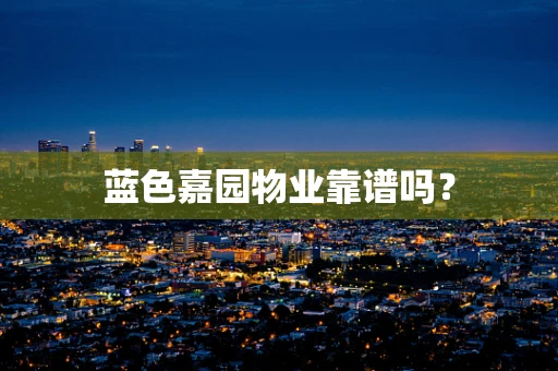蓝色嘉园物业靠谱吗？