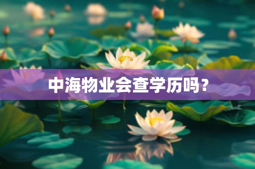 中海物业会查学历吗？