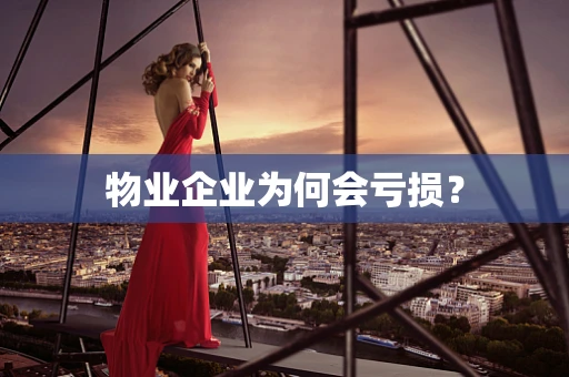 物业企业为何会亏损？