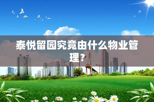 泰悦留园究竟由什么物业管理？
