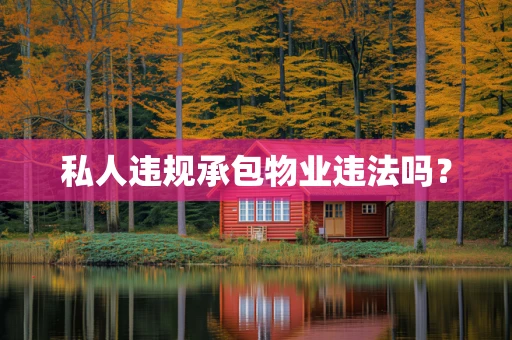 私人违规承包物业违法吗？