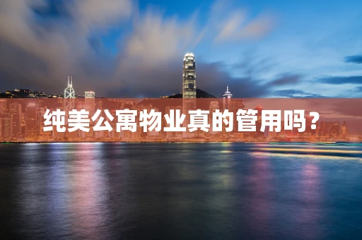 纯美公寓物业真的管用吗？