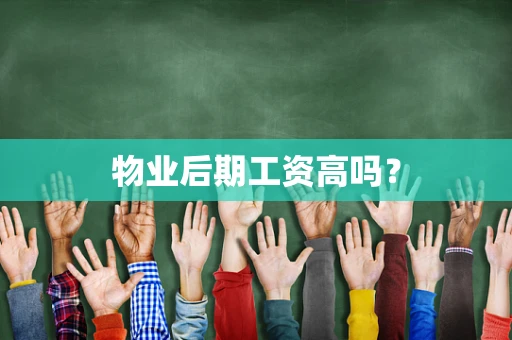 物业后期工资高吗？