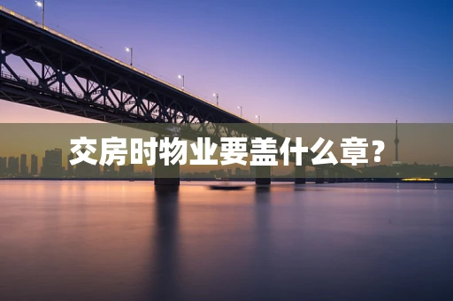 交房时物业要盖什么章？