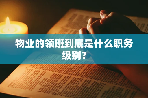 物业的领班到底是什么职务级别？