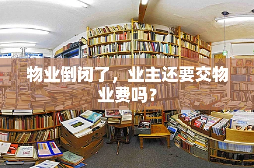 物业倒闭了，业主还要交物业费吗？