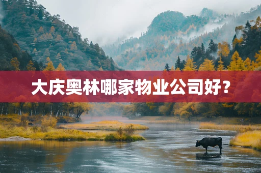 大庆奥林哪家物业公司好？
