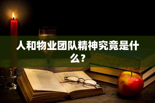 人和物业团队精神究竟是什么？