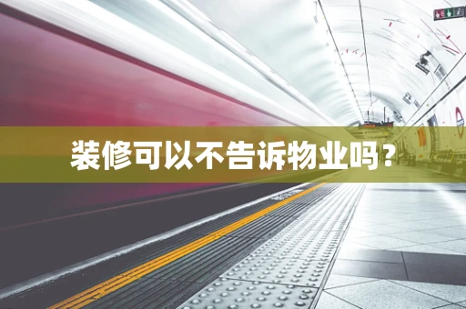 装修可以不告诉物业吗？