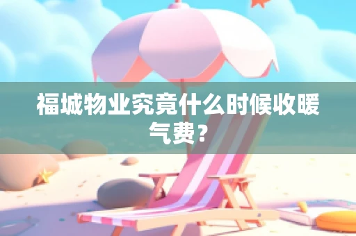 福城物业究竟什么时候收暖气费？