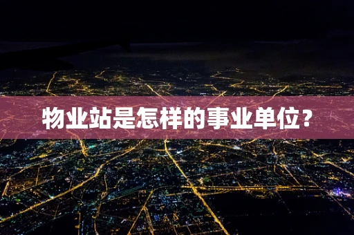 物业站是怎样的事业单位？