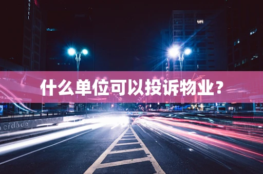 什么单位可以投诉物业？