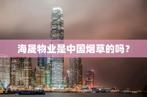 海晟物业是中国烟草的吗？