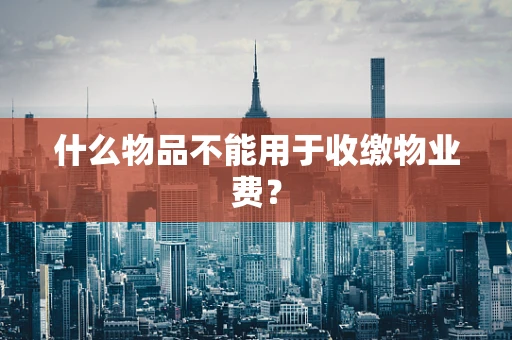 什么物品不能用于收缴物业费？