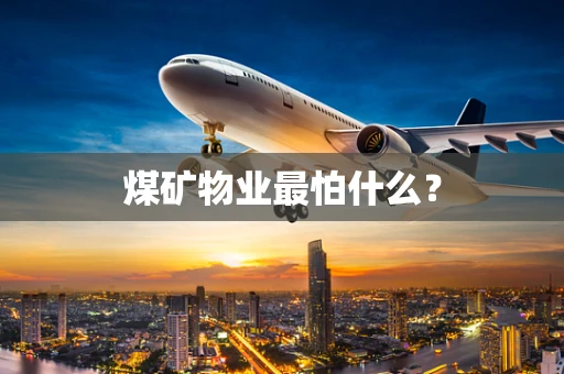 煤矿物业最怕什么？