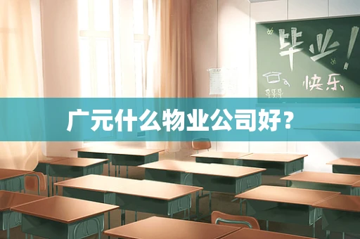 广元什么物业公司好？
