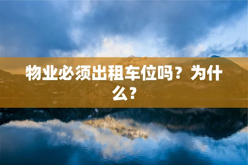物业必须出租车位吗？为什么？