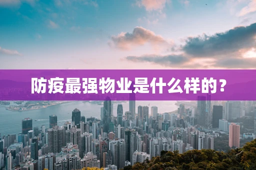 防疫最强物业是什么样的？