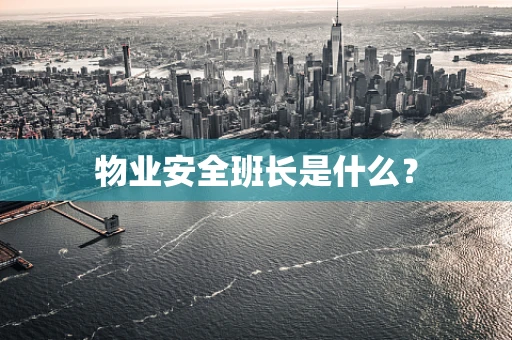 物业安全班长是什么？