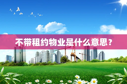 不带租约物业是什么意思？