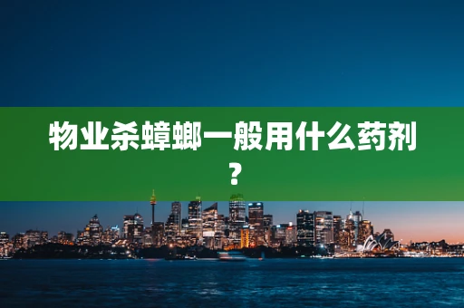 物业杀蟑螂一般用什么药剂？