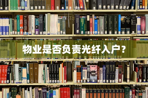 物业是否负责光纤入户？