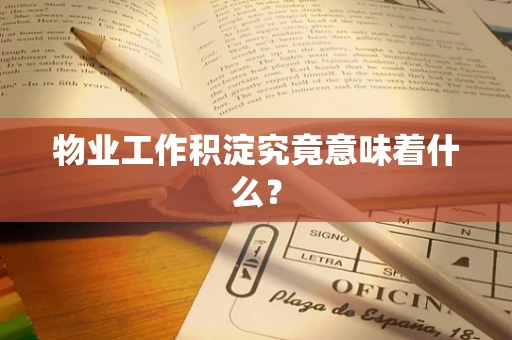 物业工作积淀究竟意味着什么？