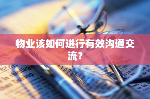 物业该如何进行有效沟通交流？