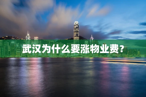 武汉为什么要涨物业费？