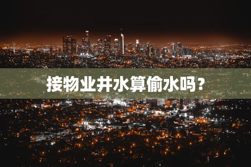 接物业井水算偷水吗？