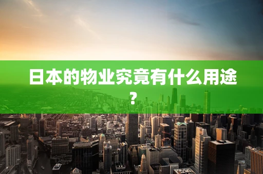 日本的物业究竟有什么用途？