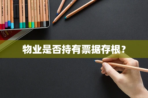 物业是否持有票据存根？