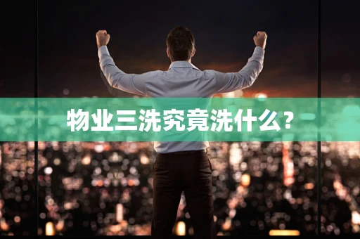 物业三洗究竟洗什么？